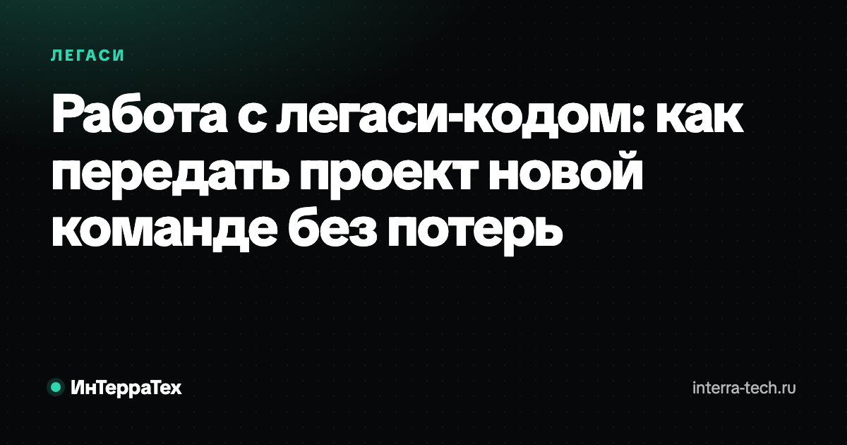Работа с легаси-кодом: как передать проект новой команде
